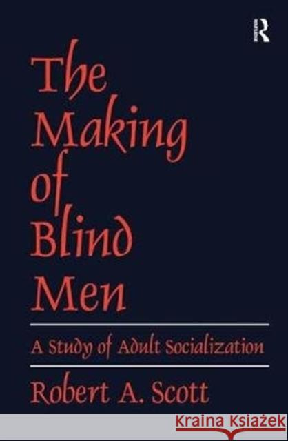 The Making of Blind Men: A Study of Adult Socialization Scott, Robert A. 9781138536678 Routledge