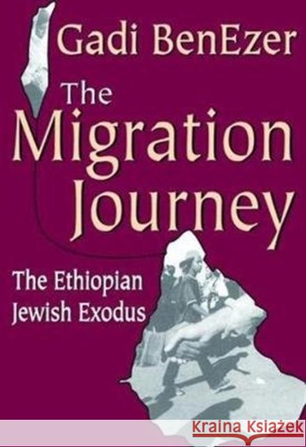 The Migration Journey: The Ethiopian Jewish Exodus Stephen Miller Gadi Benezer 9781138536838 Routledge