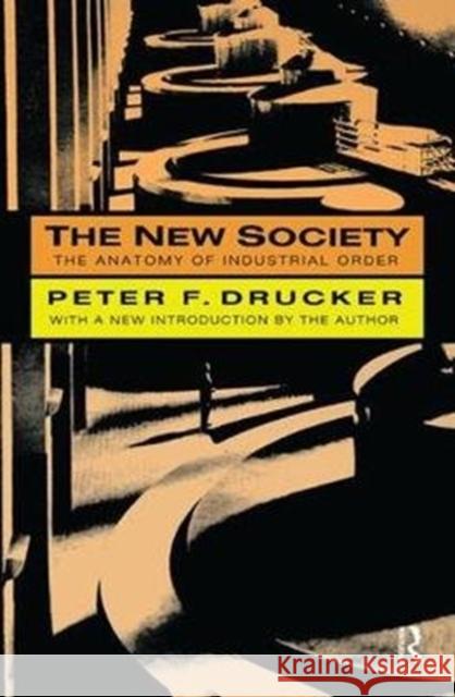 The New Society: The Anatomy of Industrial Order Peter F. Drucker 9781138537101 Taylor & Francis Ltd