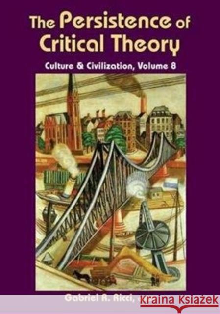 The Persistence of Critical Theory: Culture & Civilization, Volume 8 Ricci, Gabriel R. 9781138537392 Routledge