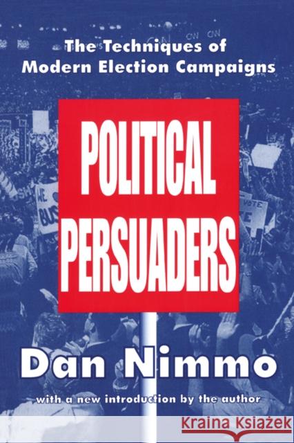 The Techniques of Modern Election Campaigns: Political Persuaders Nimmo, Dan 9781138537477 Taylor and Francis
