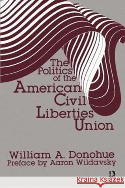 The Politics of the American Civil Liberties Union William A. Donohue 9781138537620
