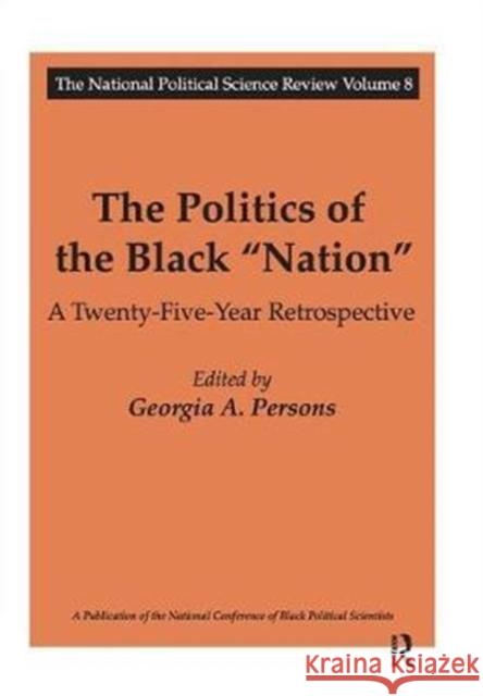 The Politics of the Black Nation: A Twenty-Five-Year Retrospective Georgia A. Persons 9781138537637 Routledge