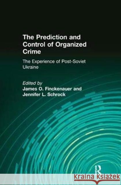 The Prediction and Control of Organized Crime: The Experience of Post-Soviet Ukraine Schrock, Jennifer 9781138537736 Taylor and Francis