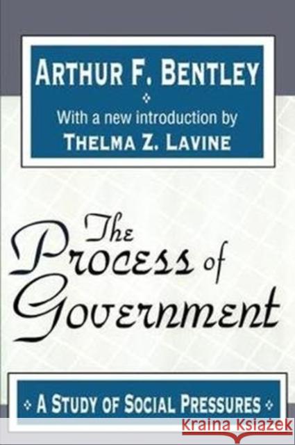 The Process of Government: A Study of Social Pressures Arthur F. Bentley 9781138537828 Routledge