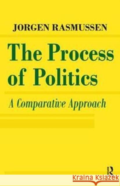 The Process of Politics: A Comparative Approach Jorgen Rasmussen 9781138537835 Routledge