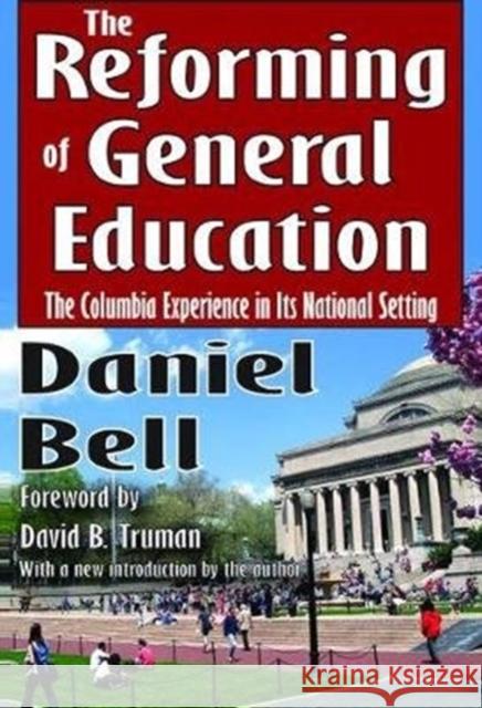 The Reforming of General Education: The Columbia Experience in Its National Setting S. A. Barnett Daniel Bell 9781138538153 Routledge