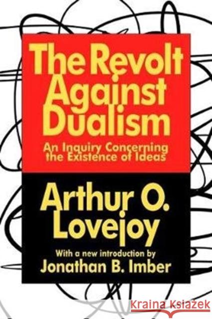 The Revolt Against Dualism: An Inquiry Concerning the Existence of Ideas Arthur O. Lovejoy 9781138538207 Routledge