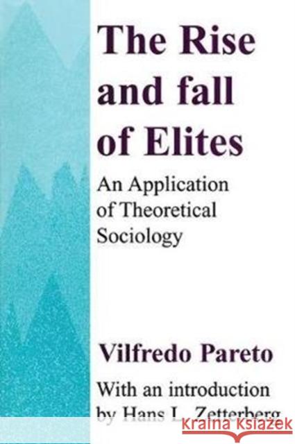 The Rise and Fall of Elites: Application of Theoretical Sociology Everett Lee Hunt Vilfredo Pareto 9781138538269 Routledge