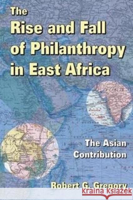 The Rise and Fall of Philanthropy in East Africa: The Asian Contribution Howard Schwartz Robert G. Gregory 9781138538276