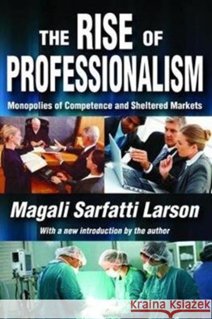 The Rise of Professionalism: Monopolies of Competence and Sheltered Markets Vilfredo Pareto Magali Sarfatti Larson 9781138538290