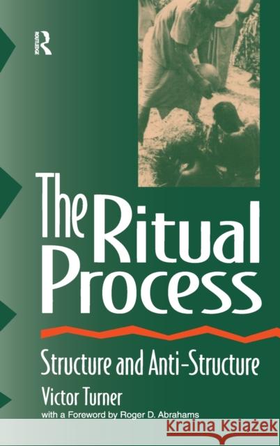 The Ritual Process: Structure and Anti-Structure Victor Turner Roger D. Abrahams Alfred Harris 9781138538320