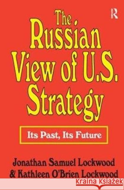 The Russian View of U.S. Strategy: Its Past, Its Future Jonathan Samuel Lockwood 9781138538382 Routledge