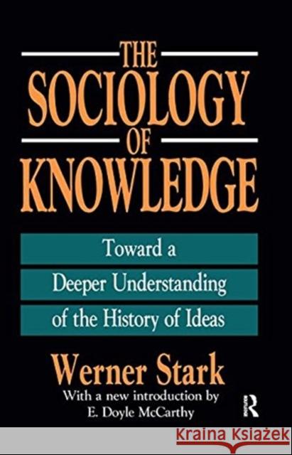 The Sociology of Knowledge: Toward a Deeper Understanding of the History of Ideas Stark, Werner 9781138538689