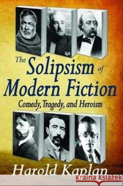 The Solipsism of Modern Fiction: Comedy, Tragedy, and Heroism Harold Kaplan 9781138538702