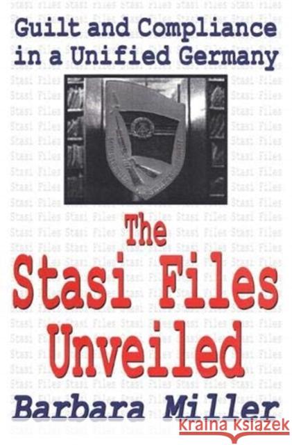 The Stasi Files Unveiled: Guilt and Compliance in a Unified Germany Barbara Miller 9781138538771