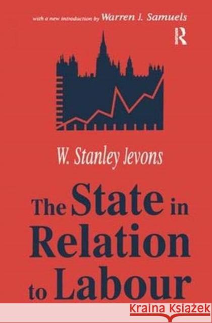 The State in Relation to Labour W. Stanley Jevons 9781138538801 Taylor and Francis