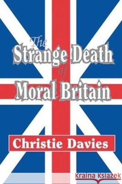 The Strange Death of Moral Britain Christie Davies 9781138538887