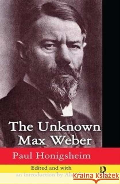 The Unknown Max Weber Paul Honigsheim Alan Sica 9781138539266 Routledge