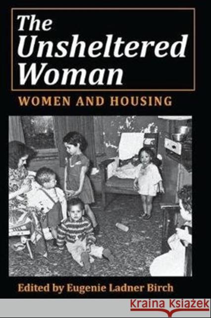 The Unsheltered Woman: Women and Housing Randall Hinshaw Eugenie Ladner Birch 9781138539273