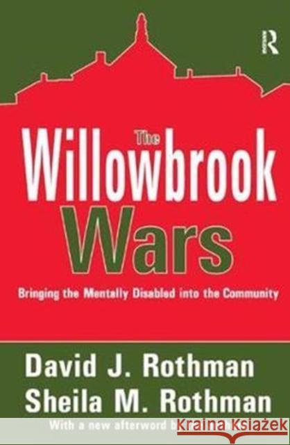 The Willowbrook Wars: Bringing the Mentally Disabled Into the Community David J. Rothman 9781138539495
