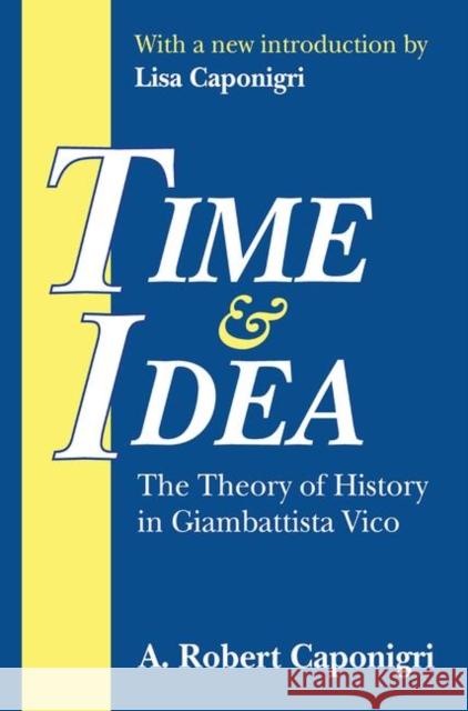 Time and Idea: The Theory of History in Giambattista Vico Caponigri, A. 9781138539686 Taylor and Francis