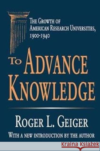 To Advance Knowledge: The Growth of American Research Universities, 1900-1940 Roger L. Geiger 9781138539709