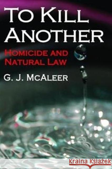 To Kill Another: Homicide and Natural Law Graham McAleer 9781138539716