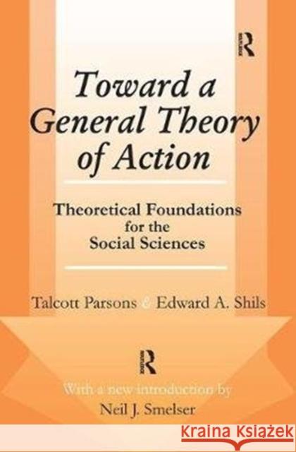 Toward a General Theory of Action: Theoretical Foundations for the Social Sciences Robert Carkhuff Talcott Parsons 9781138539754