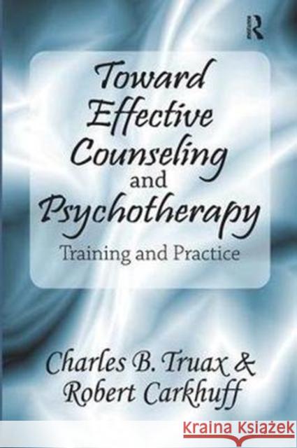 Toward Effective Counseling and Psychotherapy: Training and Practice Robert Carkhuff 9781138539785