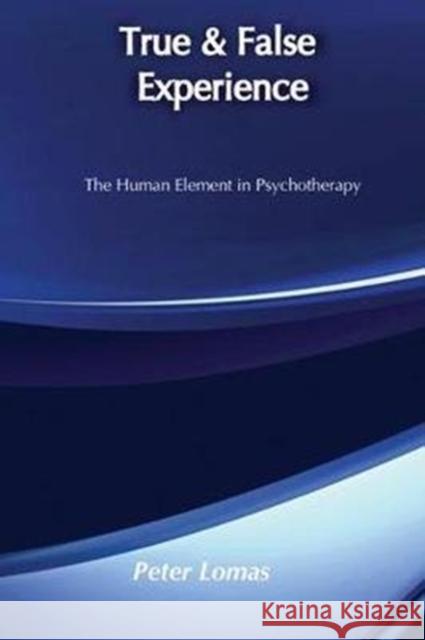 True & False Experience: The Human Element in Psychotherapy Lomas, Peter 9781138539938 Routledge