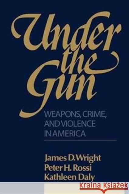 Under the Gun: Weapons, Crime, and Violence in America Peter H. Rossi 9781138540019
