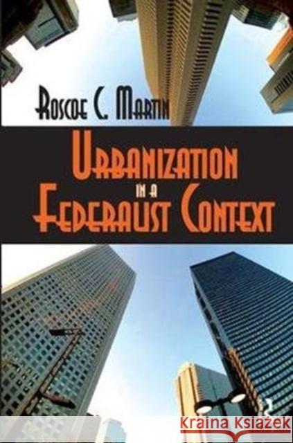 Urbanization in a Federalist Context Roscoe Martin 9781138540163 Routledge