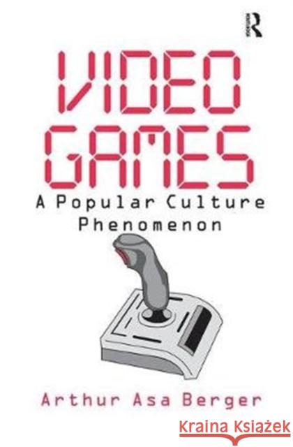 Video Games: A Popular Culture Phenomenon Arthur Asa Berger 9781138540309 Taylor & Francis Ltd