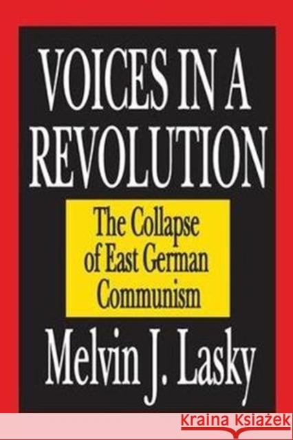 Voices in a Revolution: The Collapse of East German Communism Melvin J. Lasky 9781138540330
