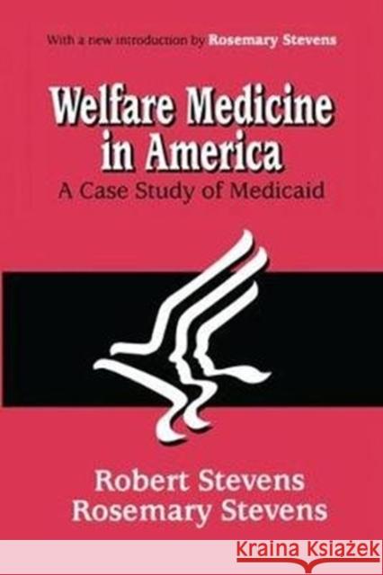 Welfare Medicine in America: A Case Study of Medicaid Rosemary A. Stevens 9781138540415 Routledge