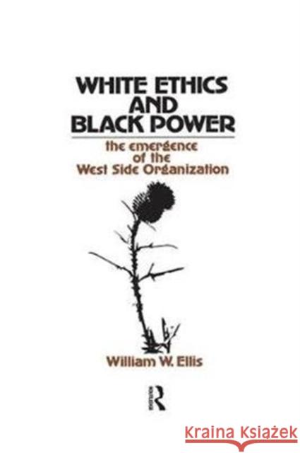 White Ethics and Black Power: The Emergence of the West Side Organization William W. Ellis 9781138540514 Routledge