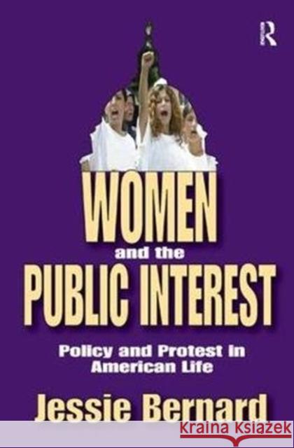 Women and the Public Interest: Policy and Protest in American Life Jessie Bernard 9781138540637