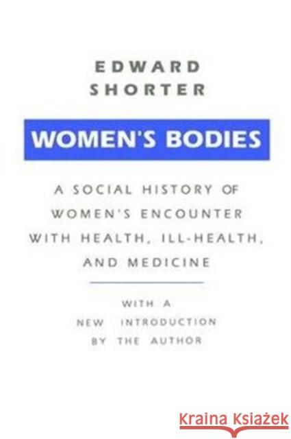 Women's Bodies: A Social History of Women's Encounter with Health, Ill-Health and Medicine Edward Shorter 9781138540682