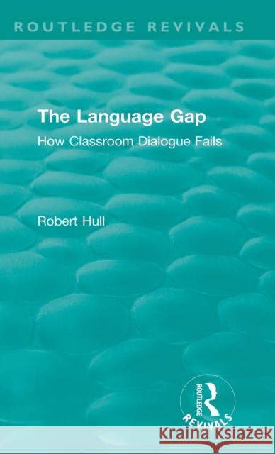 The Language Gap: How Classroom Dialogue Fails Robert Hull 9781138540880 Routledge