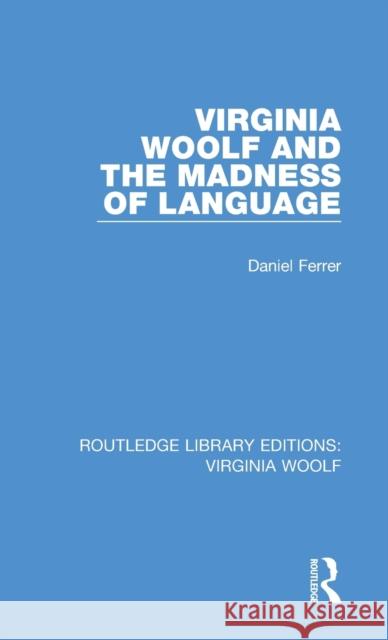 Virginia Woolf and the Madness of Language Ferrer, Daniel 9781138540941 Routledge Library Editions: Virginia Woolf