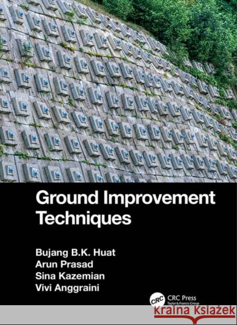 Ground Improvement Techniques Bujang B.K. Huat (University of Putra Malaysia, Serdang), Arun Prasad (Banaras Hindu University, Varanasi, India), Sina  9781138541030 Taylor & Francis Ltd