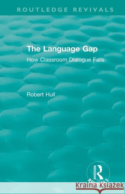 The Language Gap: How Classroom Dialogue Fails Robert Hull 9781138541078 Routledge