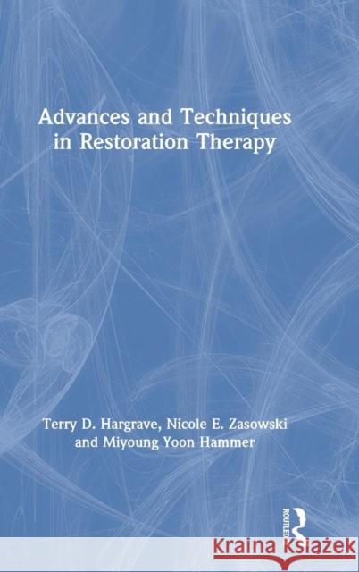 Advances and Techniques in Restoration Therapy Terry D. Hargrave Nicole E. Zasowski Miyoung Yoo 9781138541085