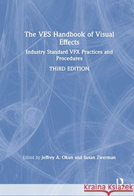 The Ves Handbook of Visual Effects: Industry Standard Vfx Practices and Procedures Susan Zwerman Jeffrey A. Okun 9781138541177 Routledge