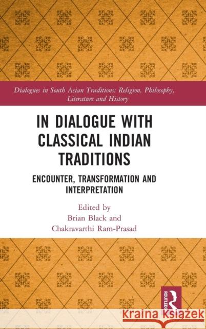 In Dialogue with Classical Indian Traditions: Encounter, Transformation and Interpretation Black, Brian 9781138541399 Routledge