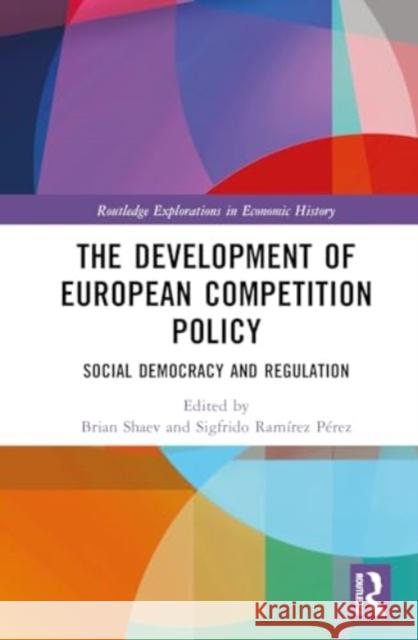 The Development of European Competition Policy: Social Democracy and Regulation Brian Shaev Sigfrido Ram?re 9781138541597 Routledge