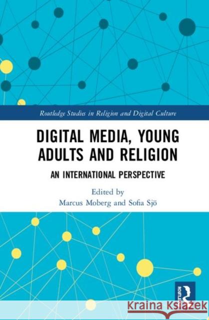 Digital Media, Young Adults and Religion: An International Perspective Marcus Moberg Sofia Sjo 9781138541610