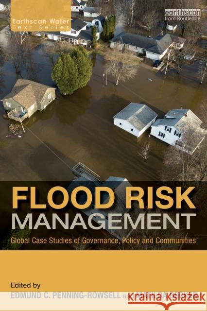 Flood Risk Management: Global Case Studies of Governance, Policy and Communities Edmund Penning-Rowsell Matilda Becker 9781138541917