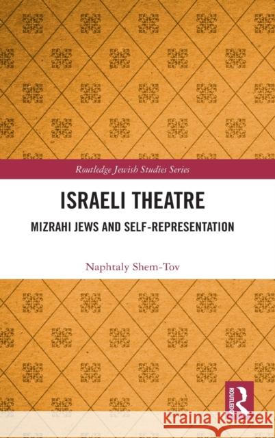 Israeli Theatre: Mizrahi Jews and Self-Representation Naphtaly Shem-Tov 9781138542334 Routledge